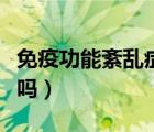 免疫功能紊亂癥狀發(fā)燒（免疫功能紊亂能自愈嗎）