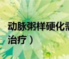 動(dòng)脈粥樣硬化需要怎么治療（動(dòng)脈粥樣硬化的治療）