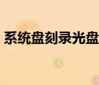 系統(tǒng)盤刻錄光盤步驟（系統(tǒng)盤刻錄光盤教程）