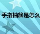 手指抽筋是怎么解決（手指抽筋是怎么回事）