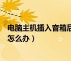 電腦主機(jī)插入音箱后怎么沒聲音（筆記本電腦音箱沒有聲音怎么辦）