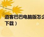 道客巴巴電腦版怎么下載（電腦道客巴巴網(wǎng)站文檔怎么免費下載）