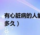 有心臟病的人能吃納豆嗎（有心臟病的人能活多久）