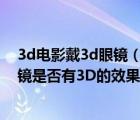 3d電影戴3d眼鏡（使用迅雷影音觀看3D影片,帶上3D的眼鏡是否有3D的效果?）
