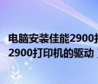 電腦安裝佳能2900打印機(jī)步驟圖解（如何在電腦中安裝佳能2900打印機(jī)的驅(qū)動(dòng)）