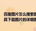 百度圖片怎么搜索圖片（如何使用百度圖片搜索批量下載工具下載圖片的詳細(xì)圖文教程）