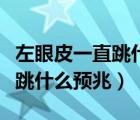 左眼皮一直跳什么預(yù)兆周公解夢（左眼皮一直跳什么預(yù)兆）