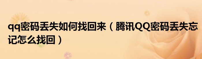 qq密碼丟失如何找回來（騰訊QQ密碼丟失忘記怎么找回）