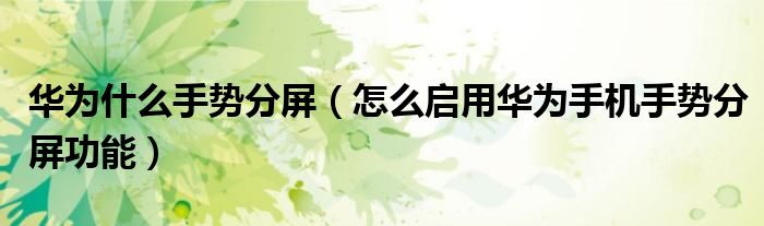 華為什么手勢(shì)分屏（怎么啟用華為手機(jī)手勢(shì)分屏功能）