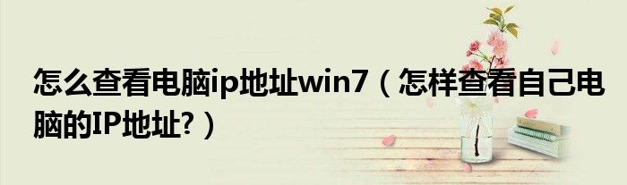 怎么查看電腦ip地址win7（怎樣查看自己電腦的IP地址?）