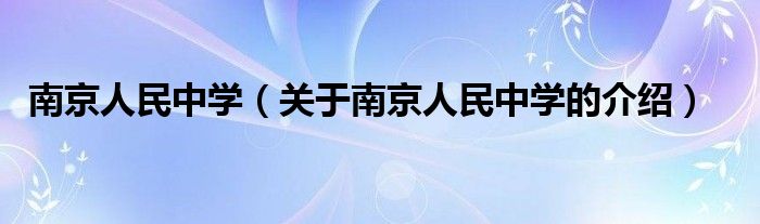 南京人民中學(xué)（關(guān)于南京人民中學(xué)的介紹）