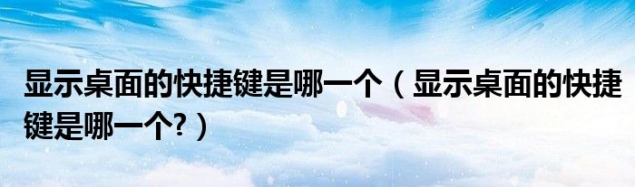 顯示桌面的快捷鍵是哪一個（顯示桌面的快捷鍵是哪一個?）