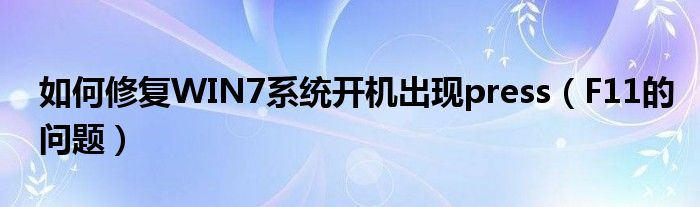 如何修復(fù)WIN7系統(tǒng)開機(jī)出現(xiàn)press（F11的問題）