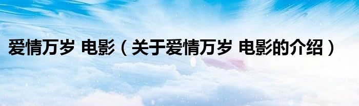 愛情萬歲 電影（關(guān)于愛情萬歲 電影的介紹）