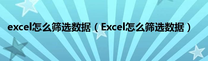 excel怎么篩選數據（Excel怎么篩選數據）