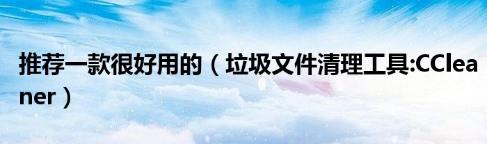 推薦一款很好用的（垃圾文件清理工具:CCleaner）