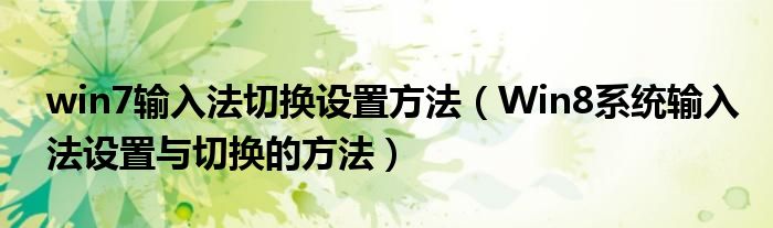 win7輸入法切換設(shè)置方法（Win8系統(tǒng)輸入法設(shè)置與切換的方法）
