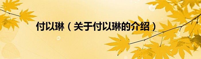 付以琳（關(guān)于付以琳的介紹）