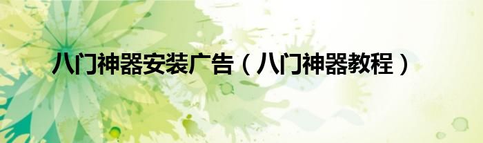 八門(mén)神器安裝廣告（八門(mén)神器教程）