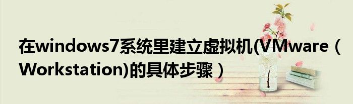 在windows7系統(tǒng)里建立虛擬機(jī)(VMware（Workstation)的具體步驟）