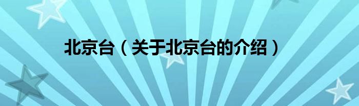 北京臺(tái)（關(guān)于北京臺(tái)的介紹）