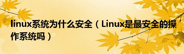 linux系統(tǒng)為什么安全（Linux是最安全的操作系統(tǒng)嗎）