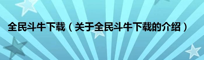 全民斗牛下載（關(guān)于全民斗牛下載的介紹）
