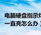 電腦硬盤指示燈一直亮紅燈（電腦硬盤指示燈一直亮怎么辦）
