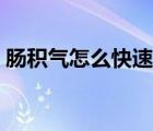 腸積氣怎么快速排出（腸積氣怎么快速排出）