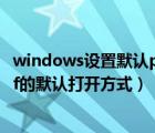 windows設(shè)置默認(rèn)pdf打開方式（怎么給win10電腦設(shè)置pdf的默認(rèn)打開方式）