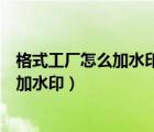 格式工廠怎么加水印圖片（如何通過優(yōu)速水印工廠給圖片添加水印）