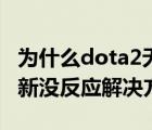 為什么dota2無法正常啟動（dota2啟動器更新沒反應(yīng)解決方法）