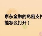京東金融的免密支付在哪里設(shè)置（手機(jī)京東app免密支付功能怎么打開(kāi)）