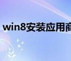 win8安裝應(yīng)用商店（Win8應(yīng)用與應(yīng)用商店）