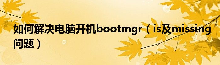 如何解決電腦開機(jī)bootmgr（is及missing問題）