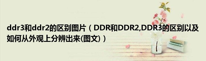 ddr3和ddr2的區(qū)別圖片（DDR和DDR2,DDR3的區(qū)別以及如何從外觀上分辨出來(圖文)）