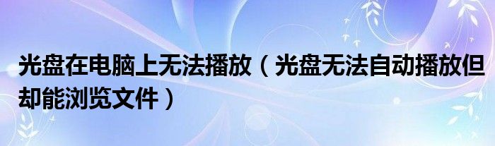 光盤在電腦上無法播放（光盤無法自動播放但卻能瀏覽文件）
