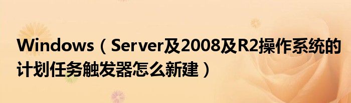 Windows（Server及2008及R2操作系統(tǒng)的計劃任務(wù)觸發(fā)器怎么新建）