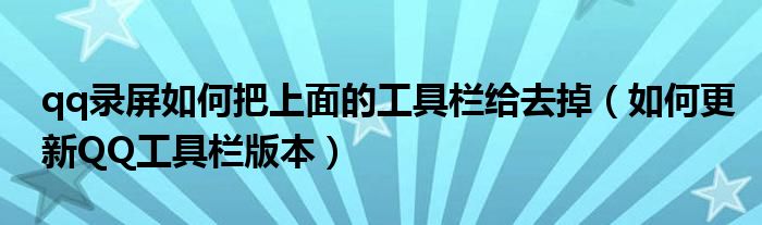 qq錄屏如何把上面的工具欄給去掉（如何更新QQ工具欄版本）