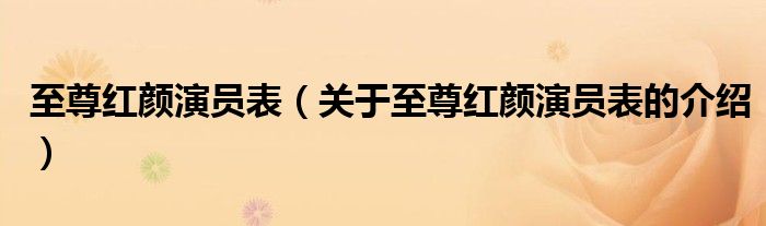 至尊紅顏演員表（關(guān)于至尊紅顏演員表的介紹）