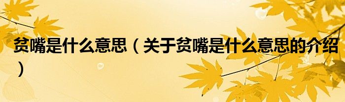 貧嘴是什么意思（關(guān)于貧嘴是什么意思的介紹）