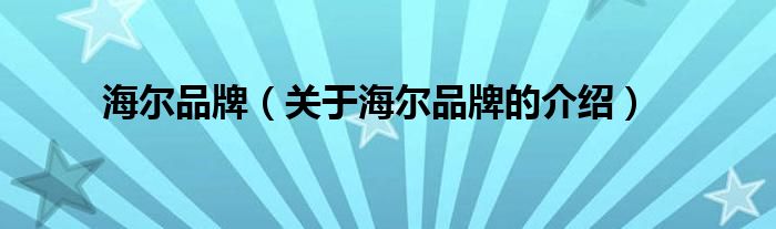 海爾品牌（關(guān)于海爾品牌的介紹）
