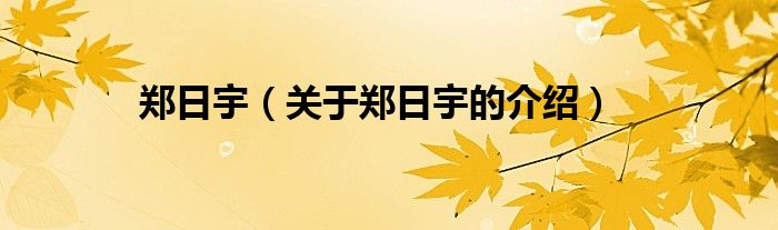 鄭日宇（關于鄭日宇的介紹）