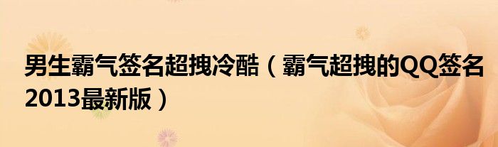 男生霸氣簽名超拽冷酷（霸氣超拽的QQ簽名2013最新版）