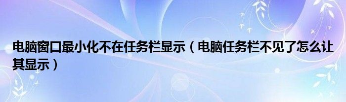 電腦窗口最小化不在任務(wù)欄顯示（電腦任務(wù)欄不見了怎么讓其顯示）