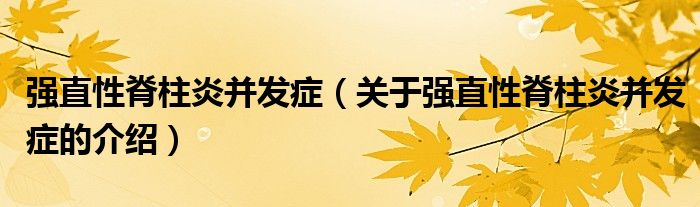 強(qiáng)直性脊柱炎并發(fā)癥（關(guān)于強(qiáng)直性脊柱炎并發(fā)癥的介紹）