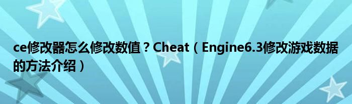 ce修改器怎么修改數(shù)值？Cheat（Engine6.3修改游戲數(shù)據(jù)的方法介紹）