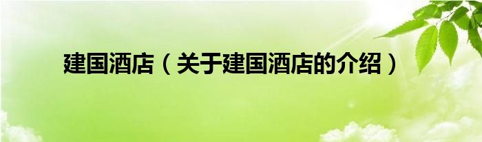 建國(guó)酒店（關(guān)于建國(guó)酒店的介紹）