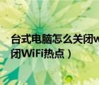 臺式電腦怎么關(guān)閉wifi熱點（Win7筆記本電腦如何開啟/關(guān)閉WiFi熱點）