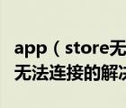 app（store無法連接怎么回事？app及store無法連接的解決方法）